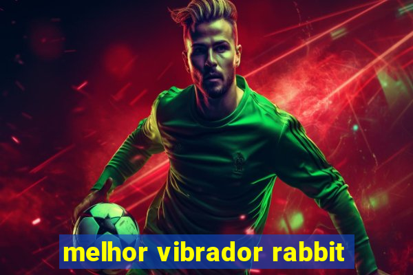 melhor vibrador rabbit